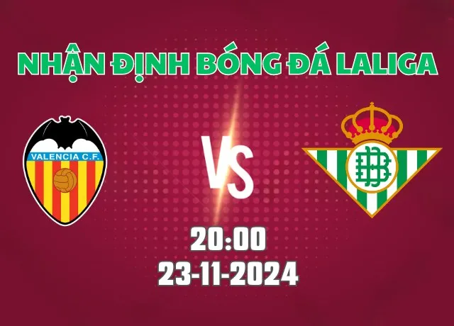Nhận định bóng đá Valencia vs Real Betis 20h00 ngày 23/11/2024